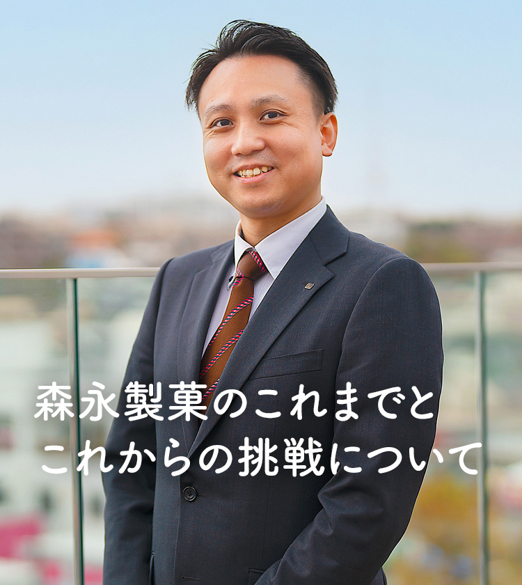 森永製菓のこれまでと
これからの挑戦について