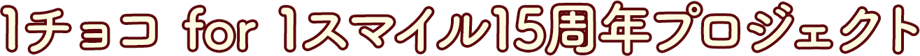 1チョコ for 1スマイル15周年記念	プロジェクト
