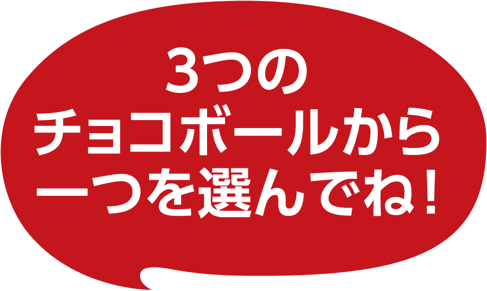 ３つのチョコボールから一つを選んでね！