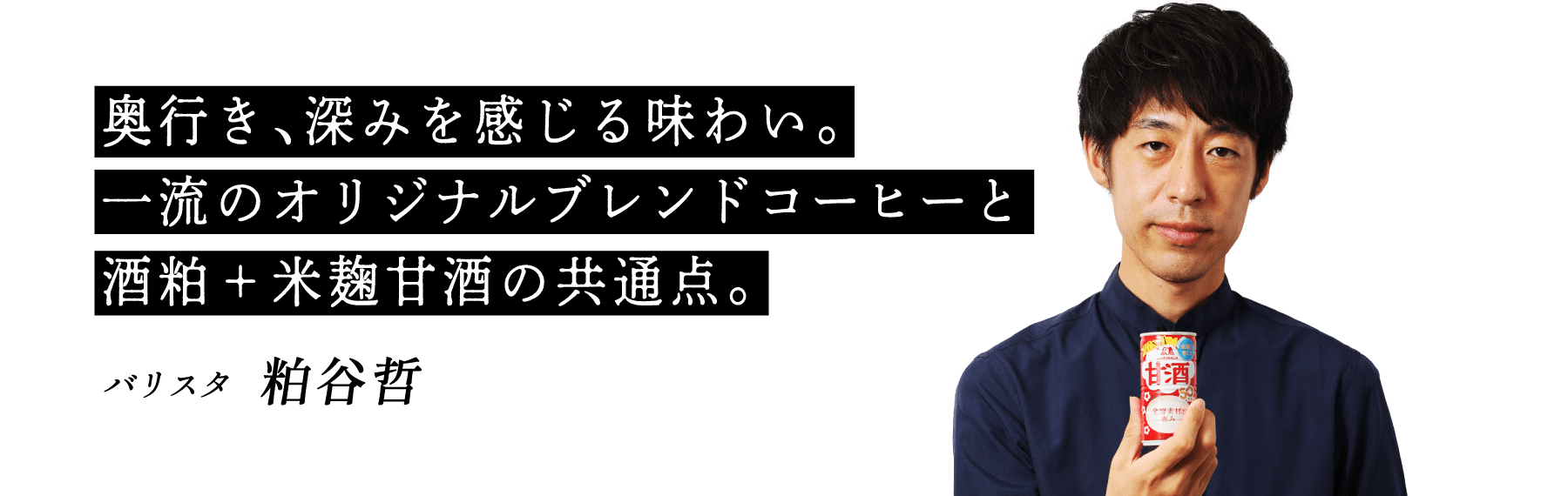 奥行き、深みを感じる味わい。一流のオリジナルブレンドコーヒーと酒粕＋米麹甘酒の共通点。バリスタ 粕谷哲