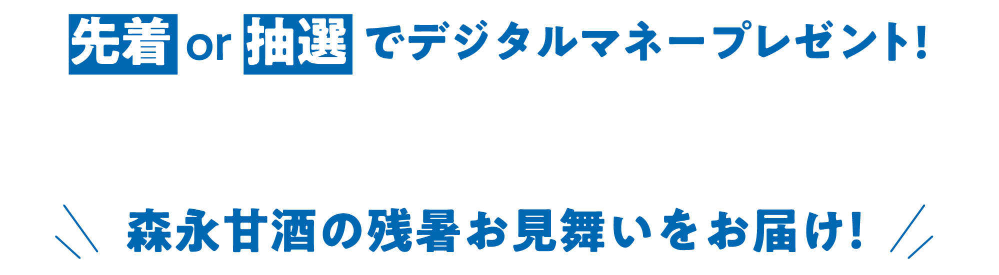 
          先着or抽選 でデジタルマネープレゼント!
          さらに、Wチャンス！                                           
森永甘酒の残暑お見舞いをお届け！