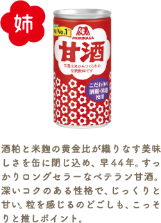 姉 甘酒 酒粕と米麹の黄金比率が織り成す美味しさを缶に閉じ込め、早44年。すっかりロングセラーなベテラン甘酒。深いコクのある性格で、じっくりと甘い。粒を感じるのどごしも、こっそりと推しポイント。