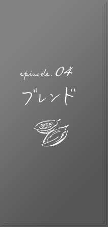 episode.04　ブレンド