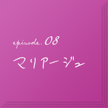 episode.08　マリアージュ