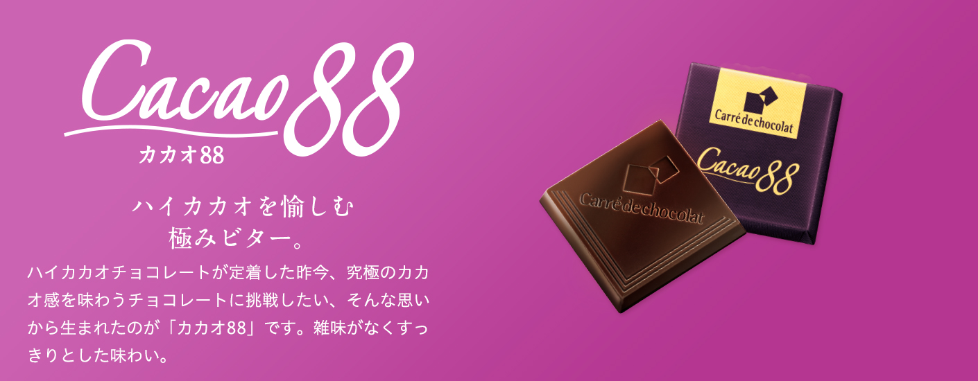 Carré=四角に込められた、美味しさへの情熱　「カレ・ド・ショコラ」の形は、チョコレートの香り、口どけ、味わいを存分にお楽しみいただくために試行錯誤の末に完成した形。側面のわずかな傾斜は口あたりの良さを、程よい厚みとサイズは口いっぱいに広がる香りと味わいを。この“四角”い１枚は、カレドショコラがもっとも美味しく感じられる究極の形です。