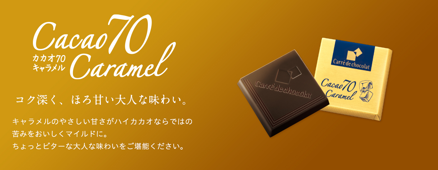 カカオ70キャラメル　コク深く、ほろ甘い大人な味わい。　キャラメルのやさしい甘さがハイカカオならではの苦みをおいしくマイルドに。ちょっとビターな大人な味わいをご堪能ください。