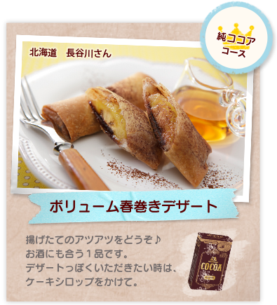 純ココアコース：ボリューム春巻きデザート　揚げたてのアツアツをどうぞ♪お酒にも合う１品です。デザートっぽくいただきたい時は、ケーキシロップをかけて。