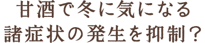 甘酒で冬に気になる諸症状の発生を抑制？