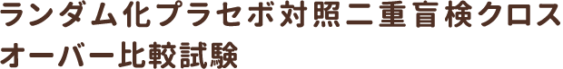 ランダム化プラセボ対照二重盲検クロスオーバー比較試験