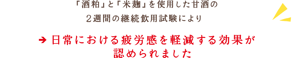 「酒粕」と「米麹」を使用した甘酒の2週間の継続飲用試験により日常における疲労感を軽減する効果が認められました