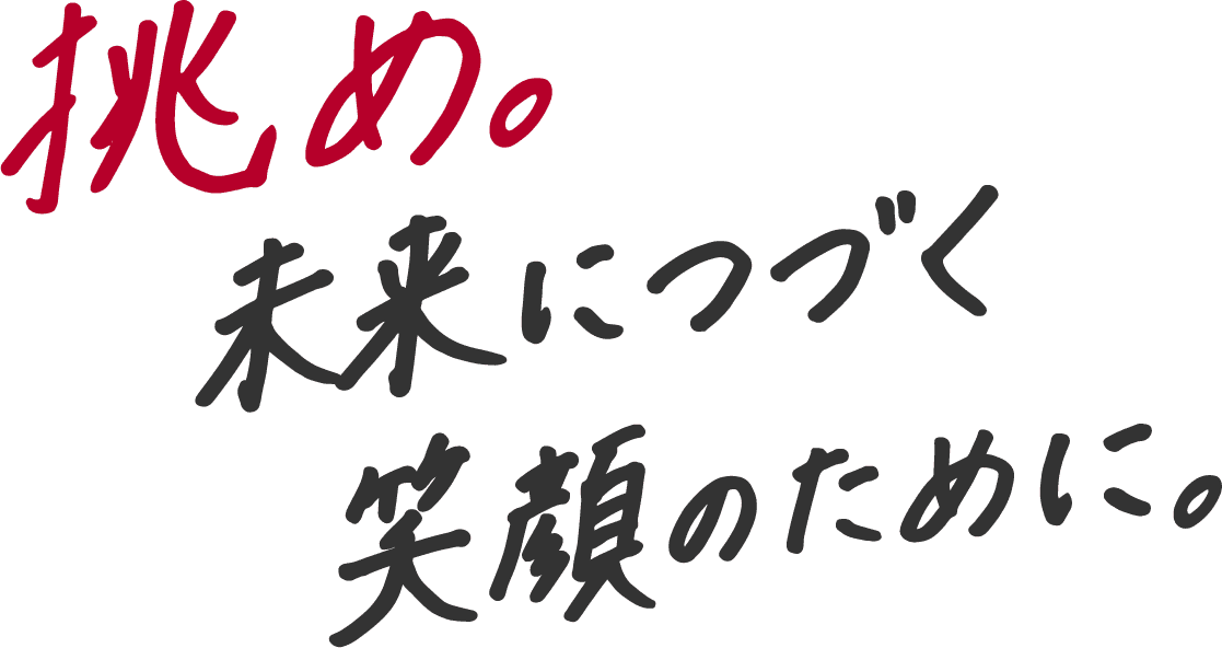 挑め。未来につづく笑顔のために。