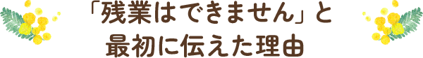 「残業はできません」と最初に伝えた理由