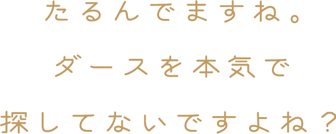 たるんでますね。ダースを本気で探してないですよね？