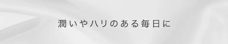 潤いやハリのある毎日に