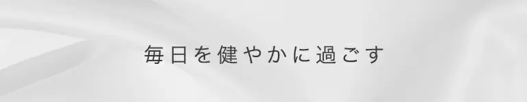 毎日を健やかに過ごす