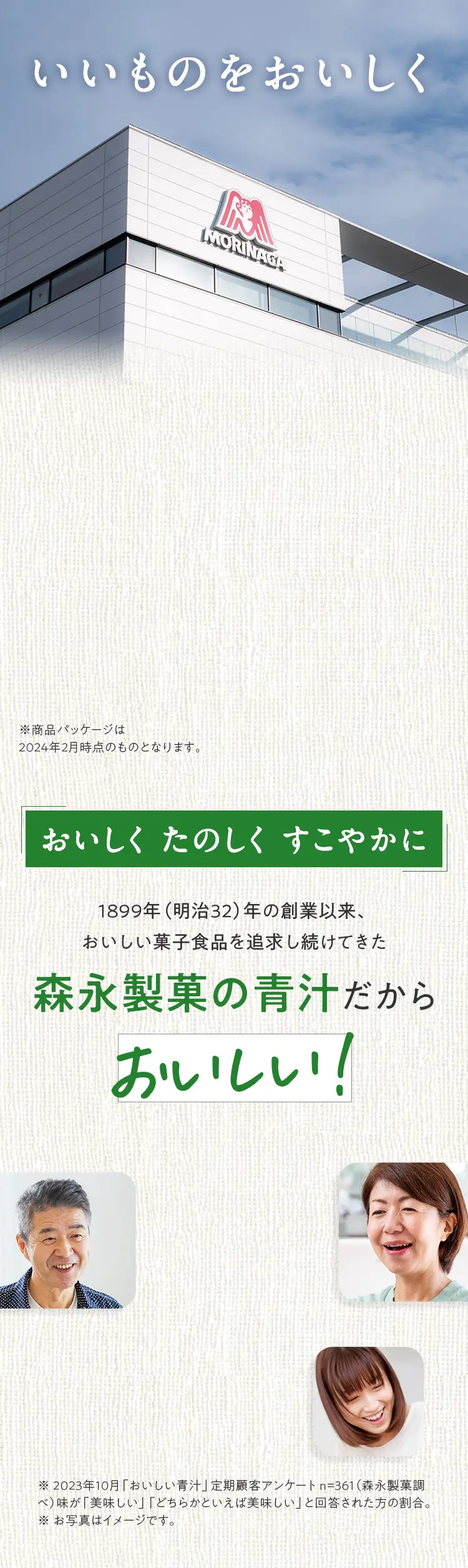 いいものをおいしく おいしく たのしく すこやかに 1899年（明治32）年の創業以来、おいしい菓子食品を追求し続けてきた 森永製菓の青汁だから おいしい！