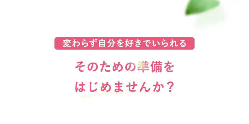 変わらず自分を好きでいられる そのための準備をはじめませんか？