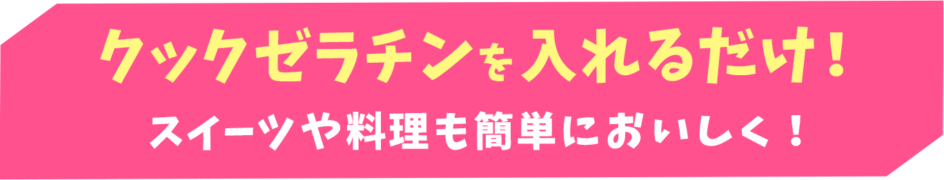 クックゼラチンを入れるだけ！