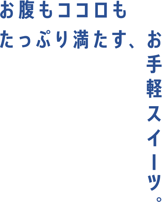 お腹もココロもたっぷり満たす、お手軽スイーツ