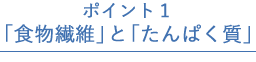 ポイント1 「食物繊維」と「たんぱく質」