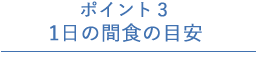 ポイント3 1日の間食の目安