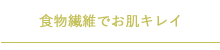 食物繊維でお肌キレイ