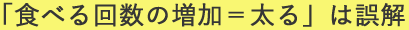 「食べる回数の増加＝太る」は誤解