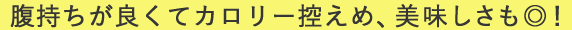 腹持ちが良くてカロリー控えめ、美味しさも◎！