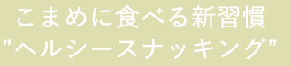 体に良い、間食習慣を。ヘルシースナッキング