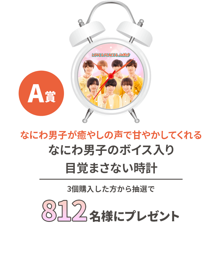 A賞 なにわ男子が癒やしの声で甘やかしてくれる なにわ男子のボイス入り目覚まさない時計 3個購入した方から抽選で812名様にプレゼント