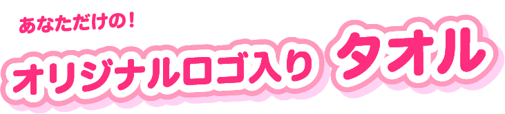あなただけの！オリジナルロゴ入り  タオル