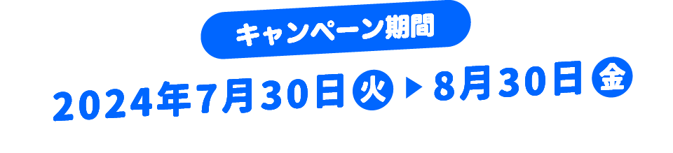 キャンペーン期間：2024年7月30日（火）～8月30日（金）