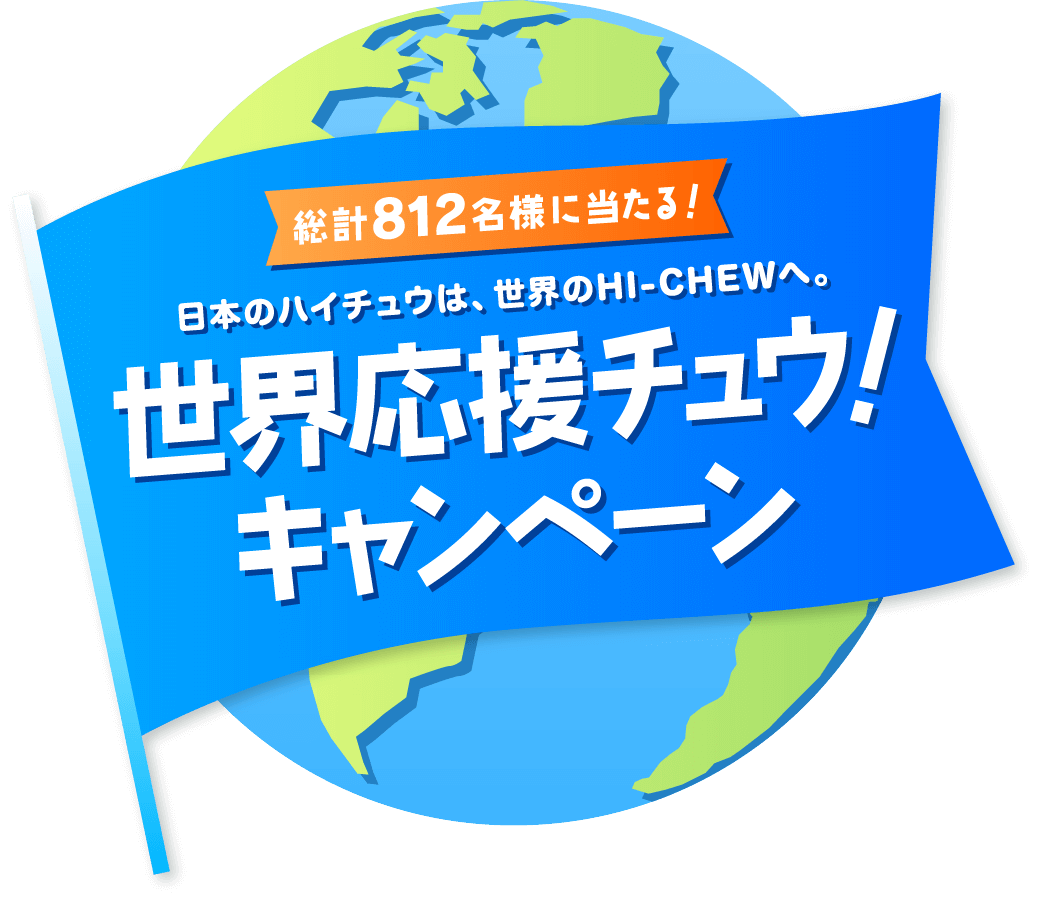 総計812名様に当たる！日本のハイチュウは、世界のHI-CHEWへ。世界応援チュウ！キャンペーン