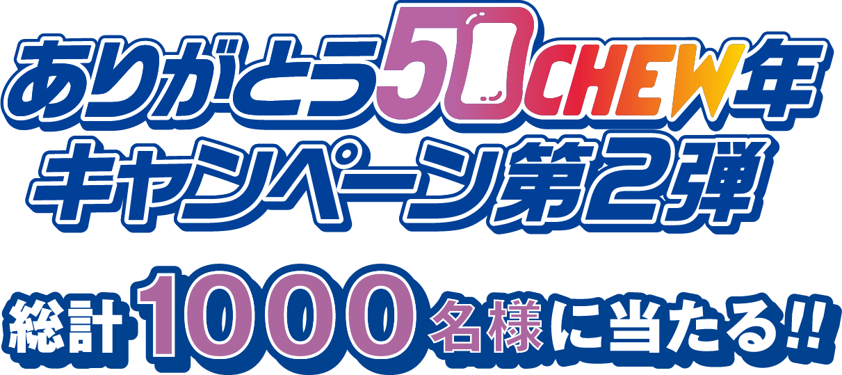 ありがとう50CHEW年キャンペーン第2弾／総計1000名様に当たる！！