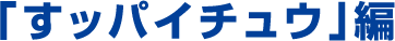 「すッパイチュウ」編