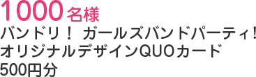 1000名様 バンドリ！ ガールズバンドパーティ！オリジナルデザインQUOカード500円分