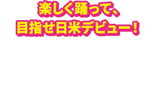 楽しく踊って、目指せ日米デビュー！ダンスキャンペーンに応募して下さった方の中から１名様の動画を選定し、日本とアメリカで１日間放映します。