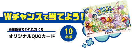 Wチャンスで当てよう！ 画像投稿で外れた方にも オリジナルQUOカード 10名様