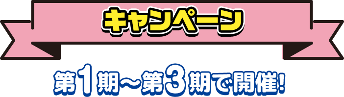 キャンペーン紹介 第１期～第３期で開催！