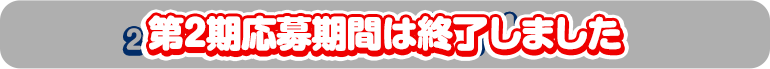 第2期応募期間は終了しました