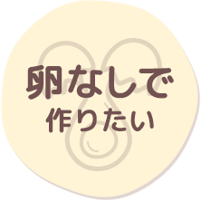 卵なしで作りたい