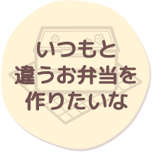いつもと違うお弁当を作りたいな