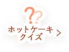 ホットケーキクイズ