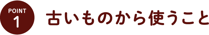 POINT1・古いものから使うこと