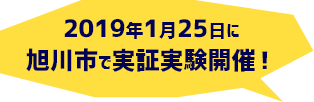 2019年1月25日に旭川市で実証実験開催！