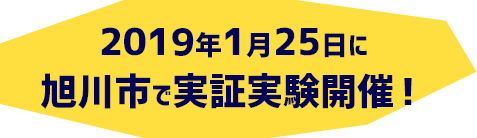 2019年1月25日に旭川市で実証実験開催！