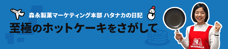 森永製菓マーケティング本部 ハタナカの日記 至極のホットケーキをさがして