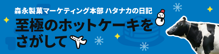 森永製菓マーケティング本部 ハタナカの日記 至極のホットケーキをさがして