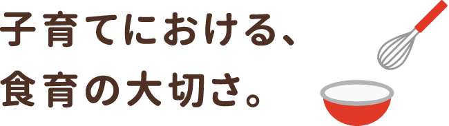 子育てにおける、食育の大切さ。