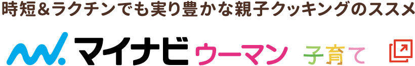 「時短&ラクチンでも実り豊かな親子クッキングのススメ」マイナビウーマン子育て